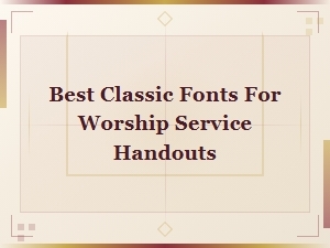 Best Classic Fonts for Worship Service Handouts: Timeless Pairings
